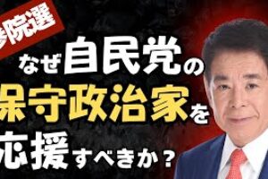 【参院選】なぜ自民党なのか？今こそ保守政治家を応援しなければならない理由とは？